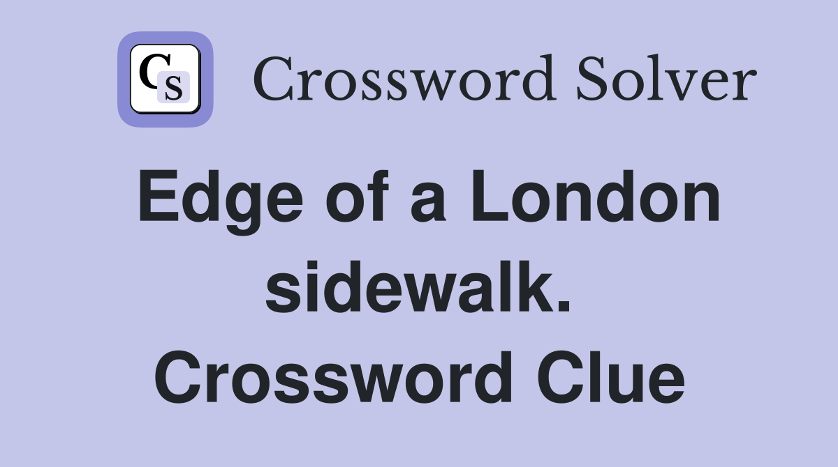 Edge of a London sidewalk. Crossword Clue