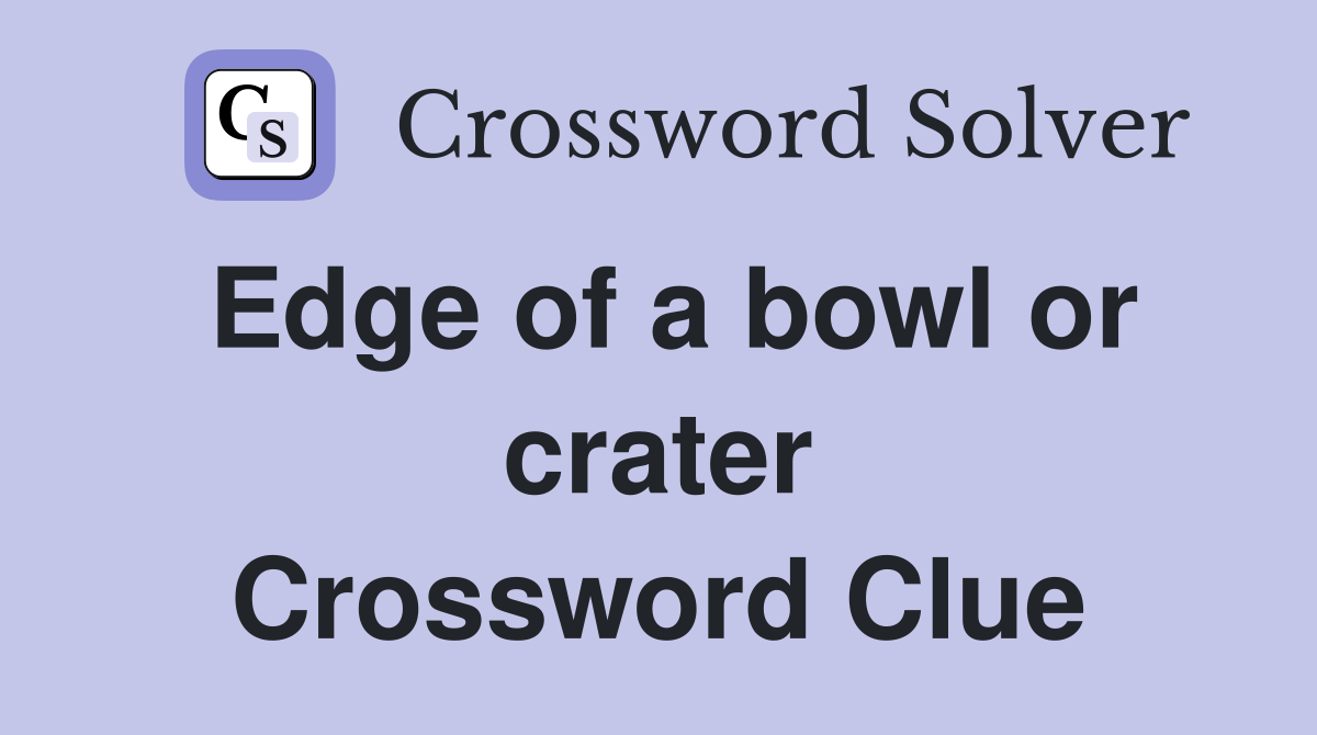 Edge of a bowl or crater Crossword Clue
