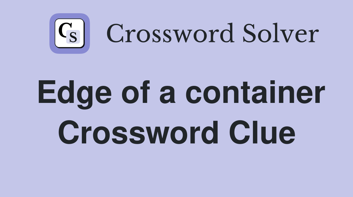 Edge of a container Crossword Clue