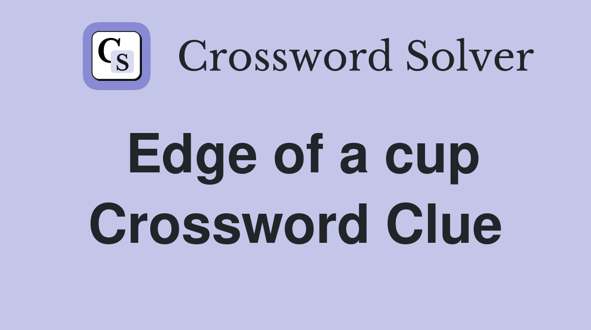 Edge of a cup Crossword Clue