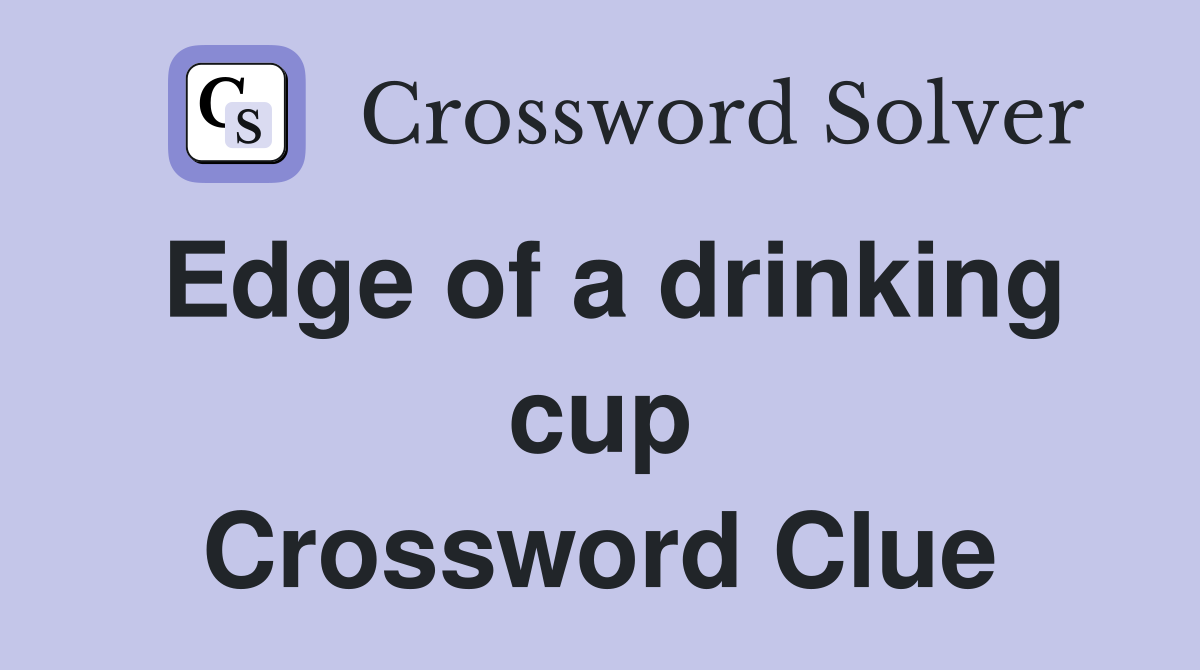 Edge of a drinking cup Crossword Clue