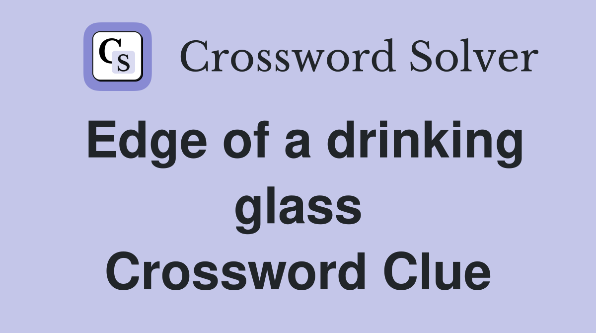 Edge of a drinking glass Crossword Clue