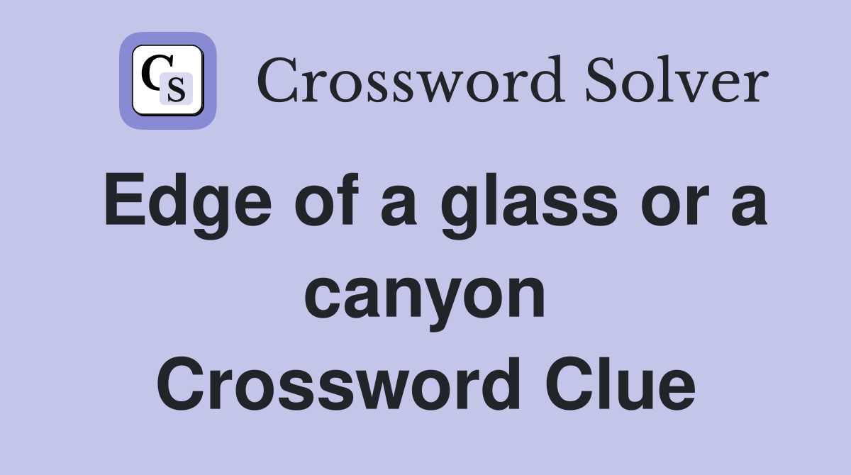 Edge of a glass or a canyon Crossword Clue