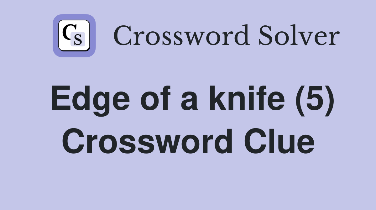 Edge of a knife (5) Crossword Clue