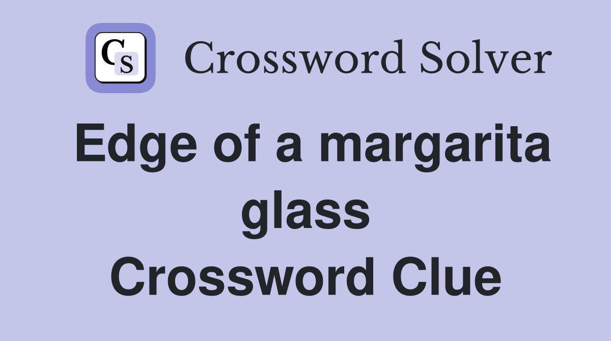 Edge of a margarita glass Crossword Clue