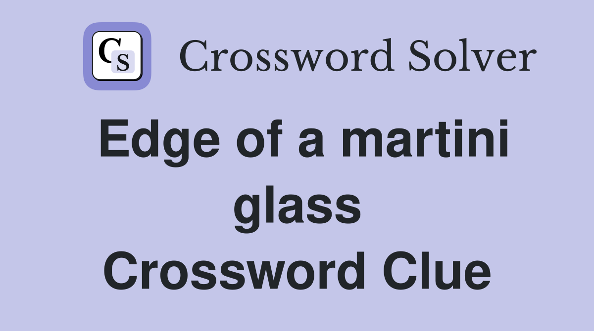 Edge of a martini glass Crossword Clue