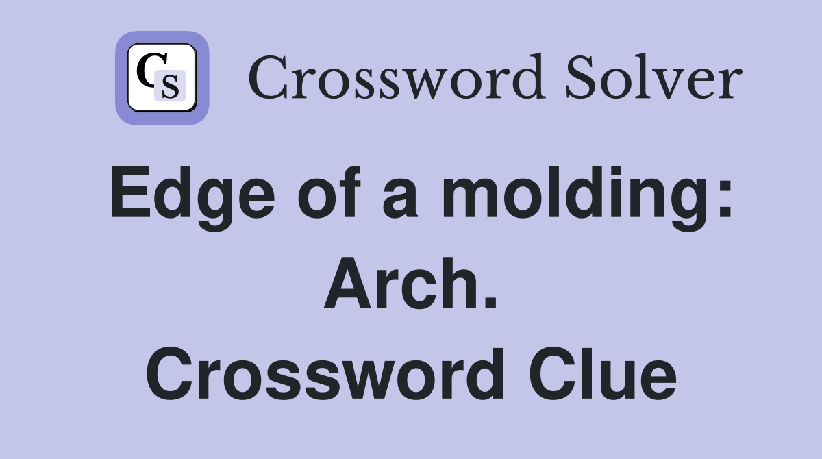 Edge of a molding: Arch. Crossword Clue
