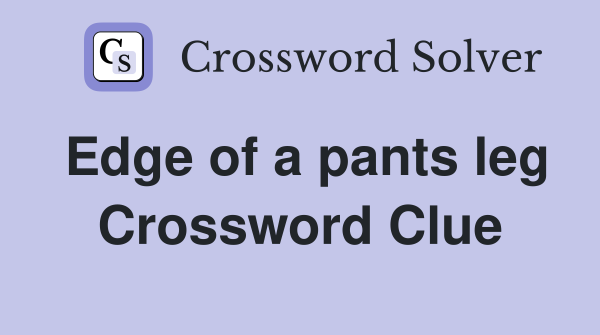Edge of a pants leg Crossword Clue