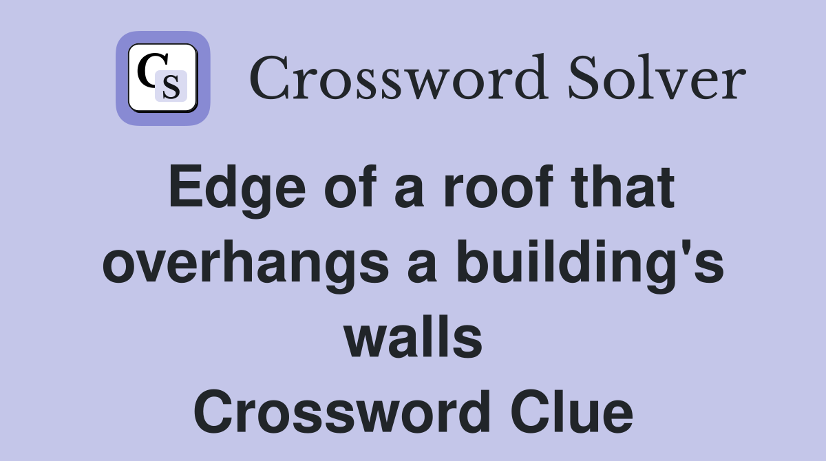 Edge of a roof that overhangs a building's walls Crossword Clue