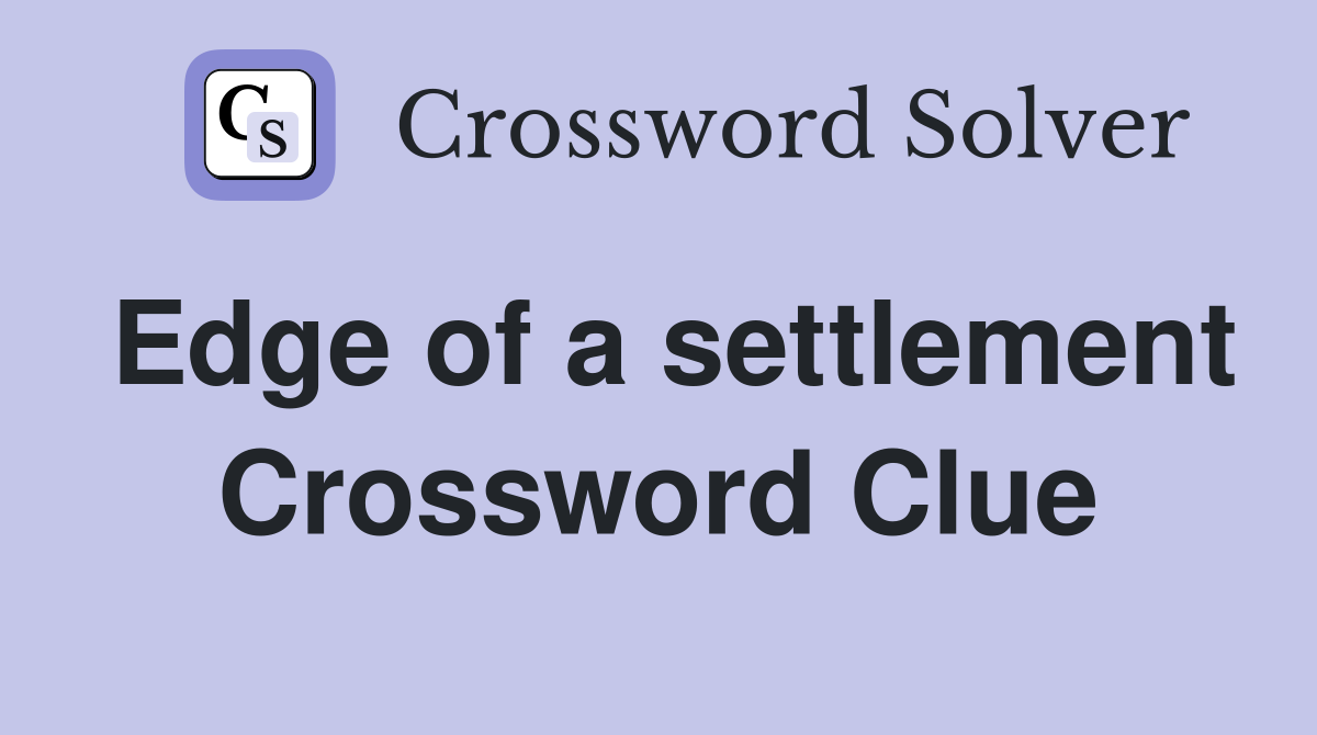 Edge of a settlement Crossword Clue