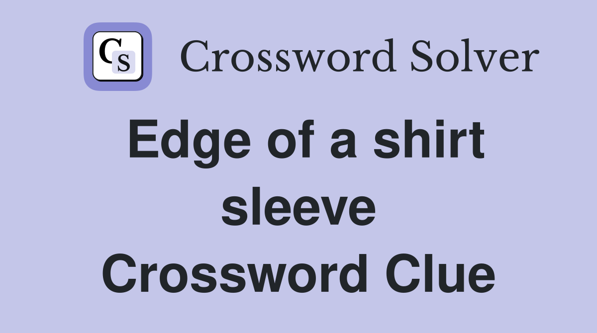 Edge of a shirt sleeve Crossword Clue