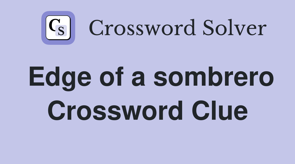 Edge of a sombrero Crossword Clue