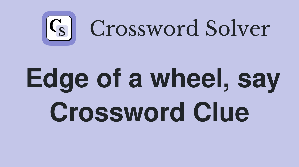 Edge of a wheel, say Crossword Clue