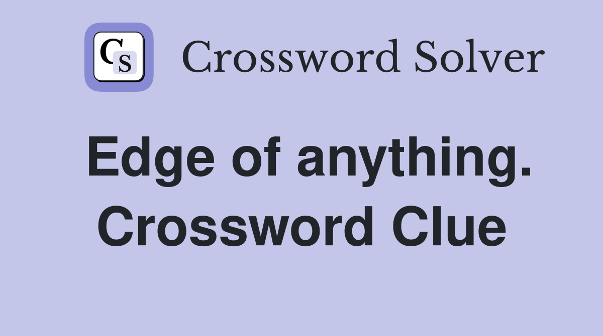 Edge of anything. Crossword Clue