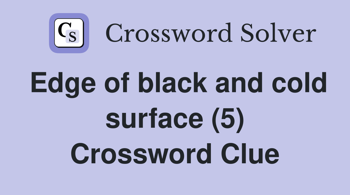 Edge of black and cold surface (5) Crossword Clue