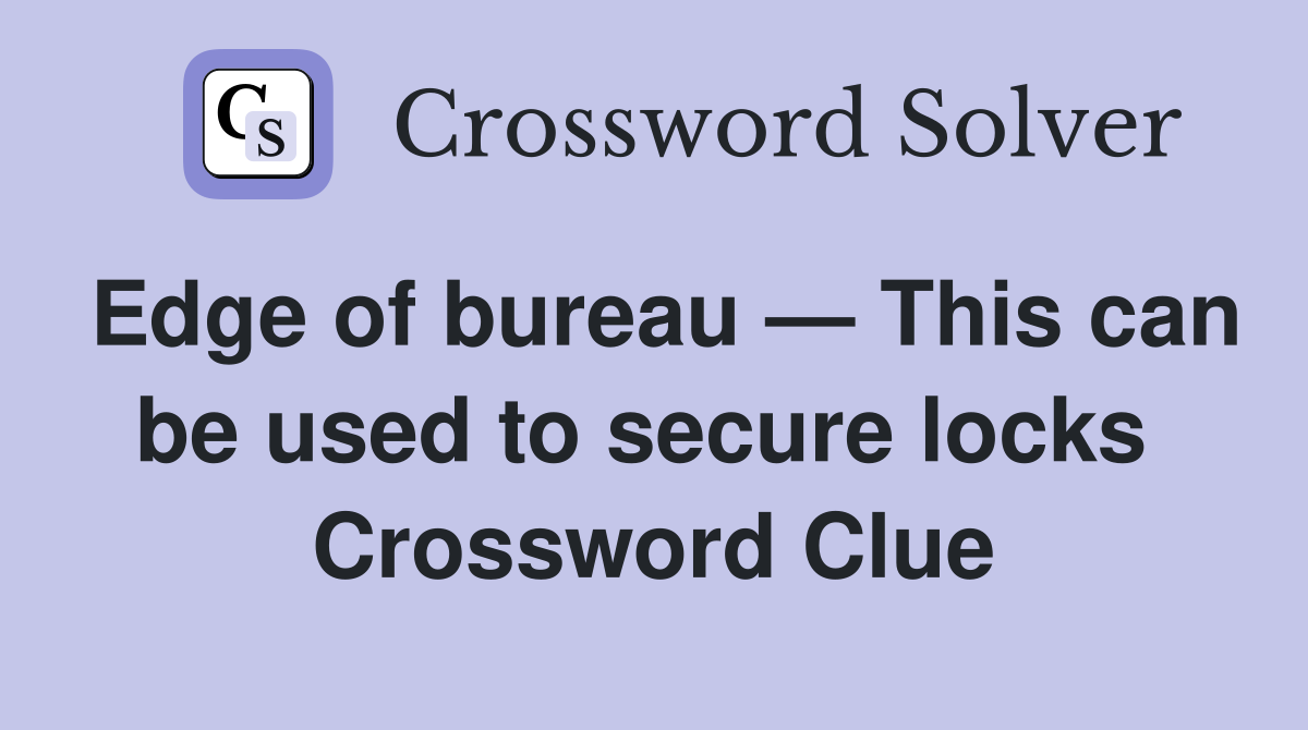 Edge of bureau — This can be used to secure locks  Crossword Clue