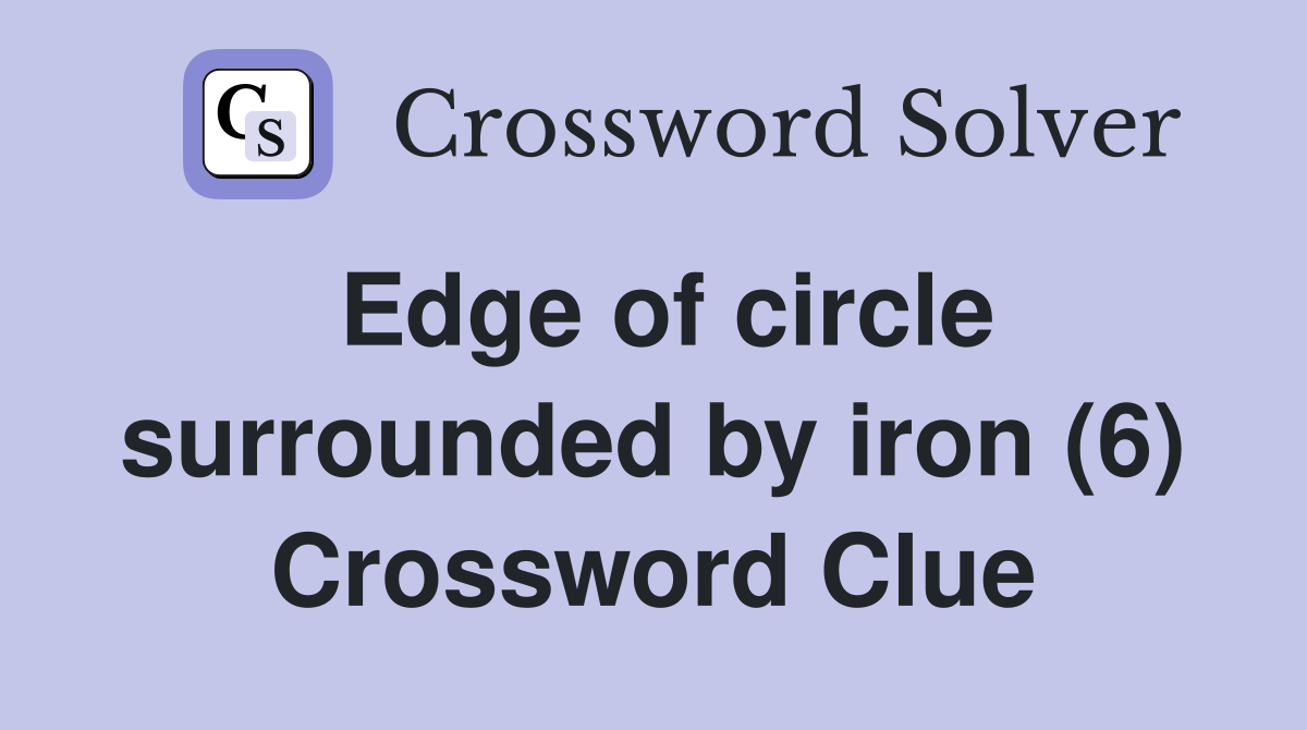 Edge of circle surrounded by iron (6) Crossword Clue