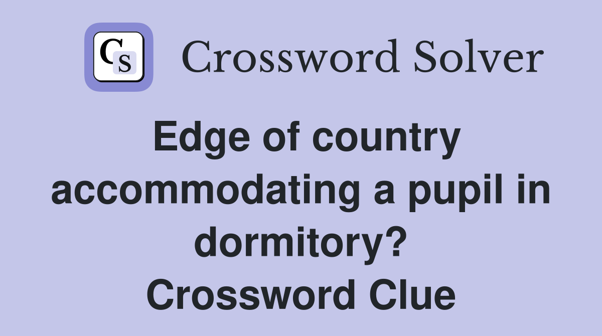 Edge of country accommodating a pupil in dormitory? Crossword Clue