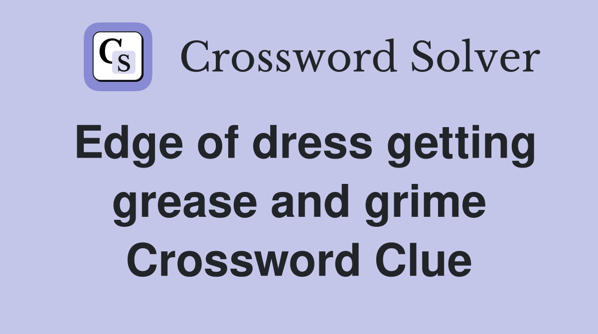 Edge of dress getting grease and grime Crossword Clue