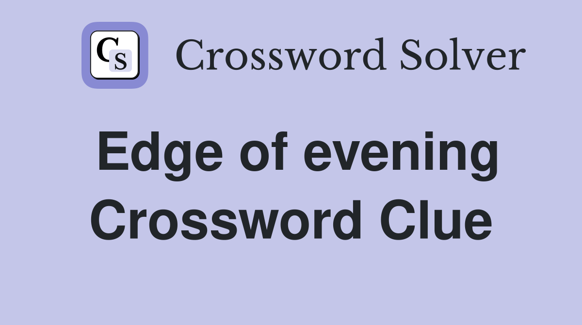 Edge of evening Crossword Clue