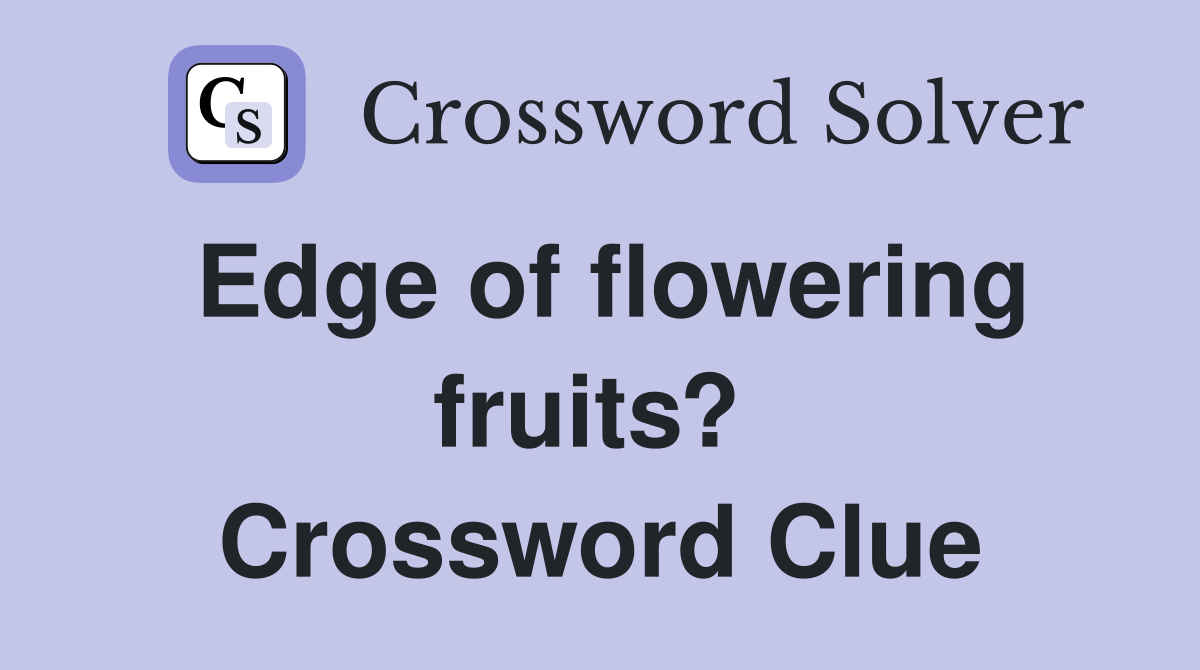 Edge of flowering fruits?  Crossword Clue