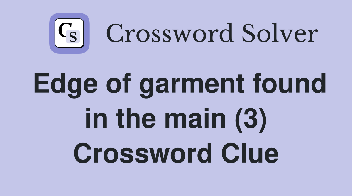 Edge of garment found in the main (3) Crossword Clue