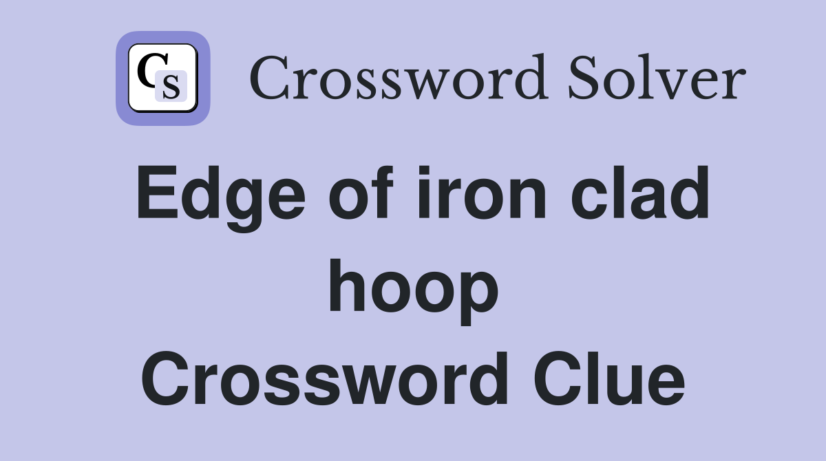 Edge of iron clad hoop Crossword Clue