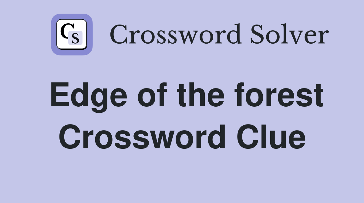 Edge of the forest Crossword Clue