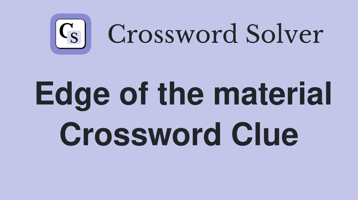 Edge of the material Crossword Clue