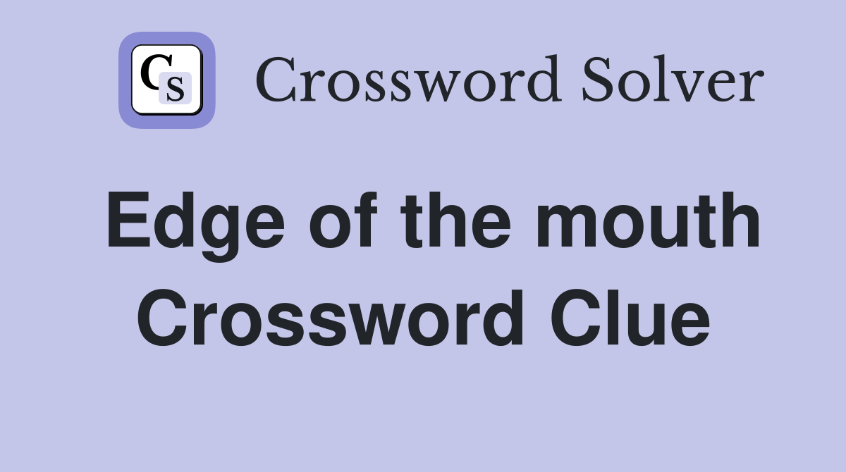 Edge of the mouth Crossword Clue