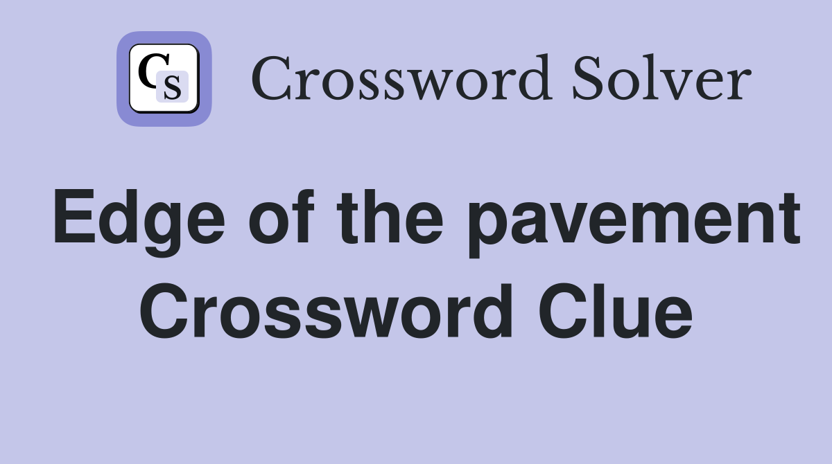 Edge of the pavement Crossword Clue