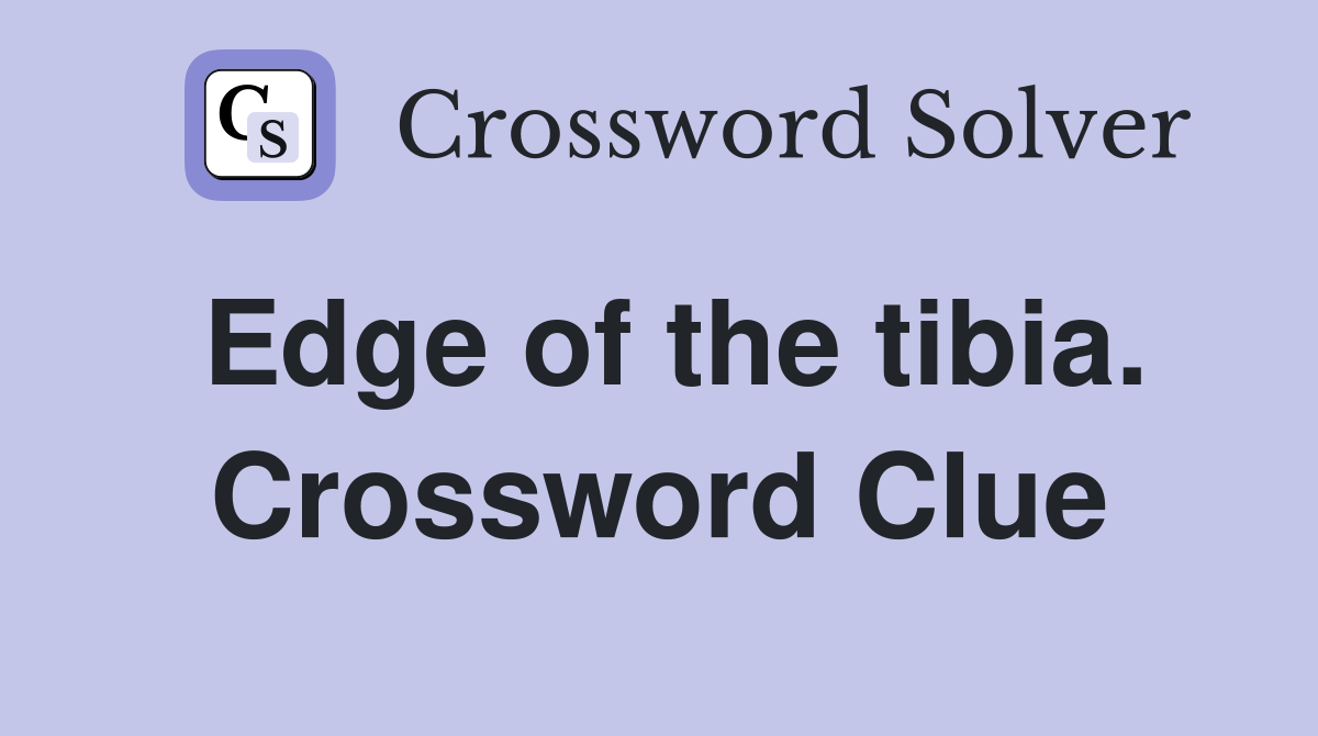 Edge of the tibia. Crossword Clue