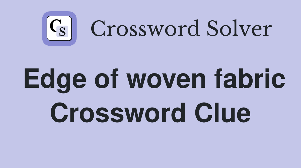 Edge of woven fabric Crossword Clue