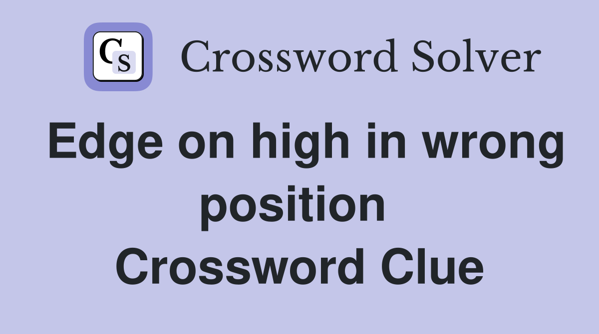 Edge on high in wrong position  Crossword Clue