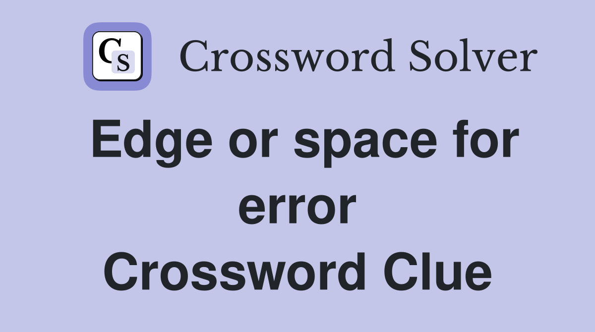 Edge or space for error Crossword Clue