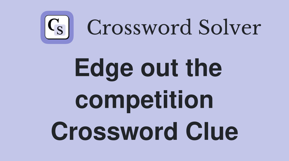 Edge out the competition Crossword Clue