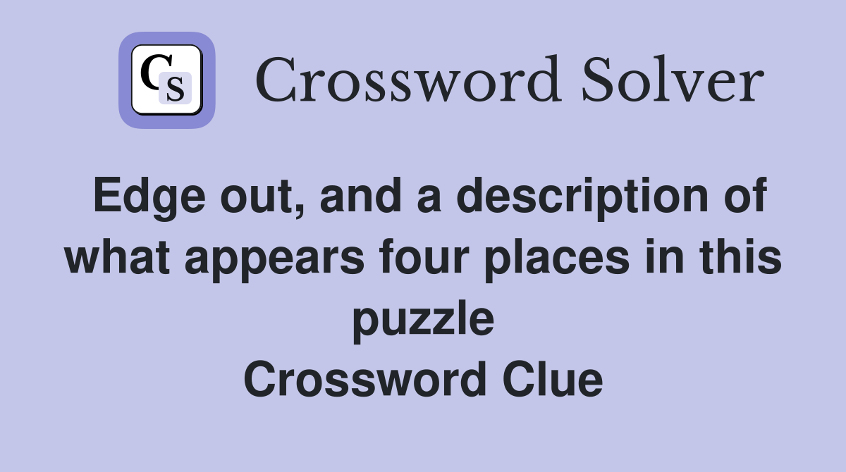 Edge out, and a description of what appears four places in this puzzle Crossword Clue
