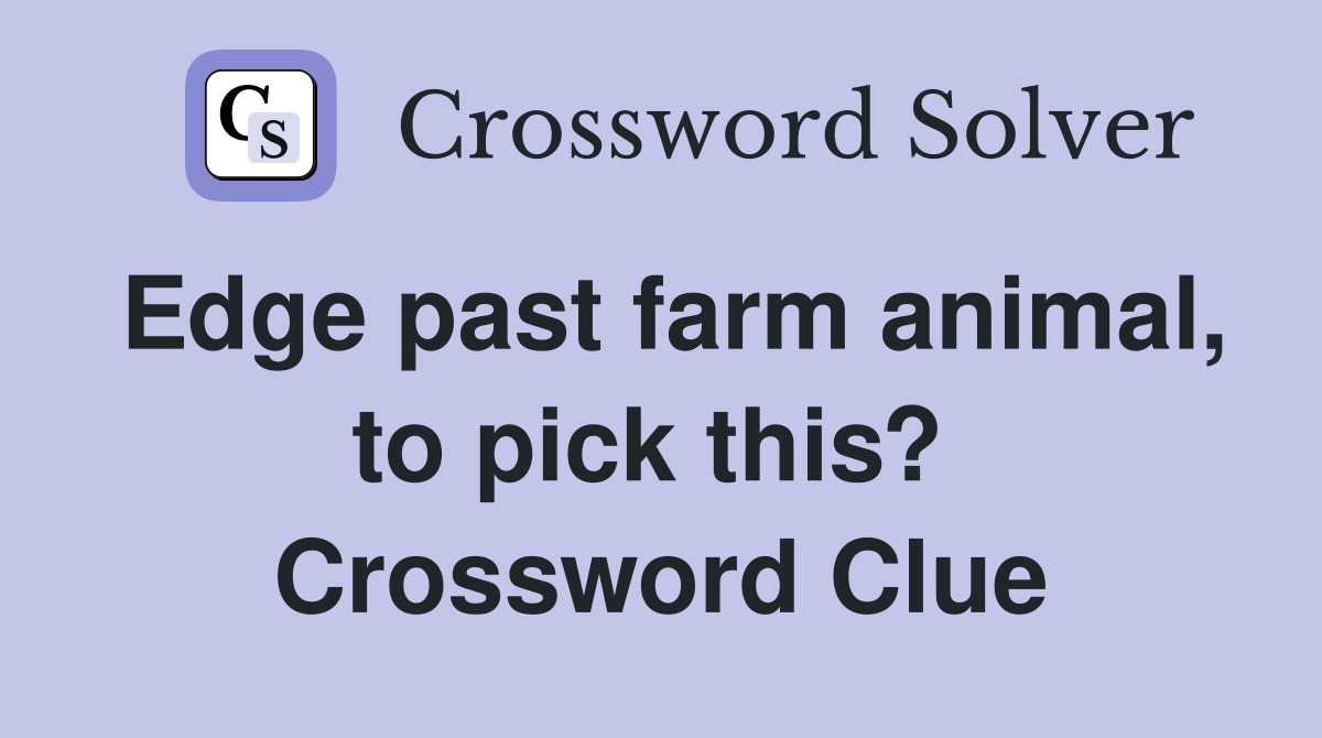Edge past farm animal, to pick this?  Crossword Clue