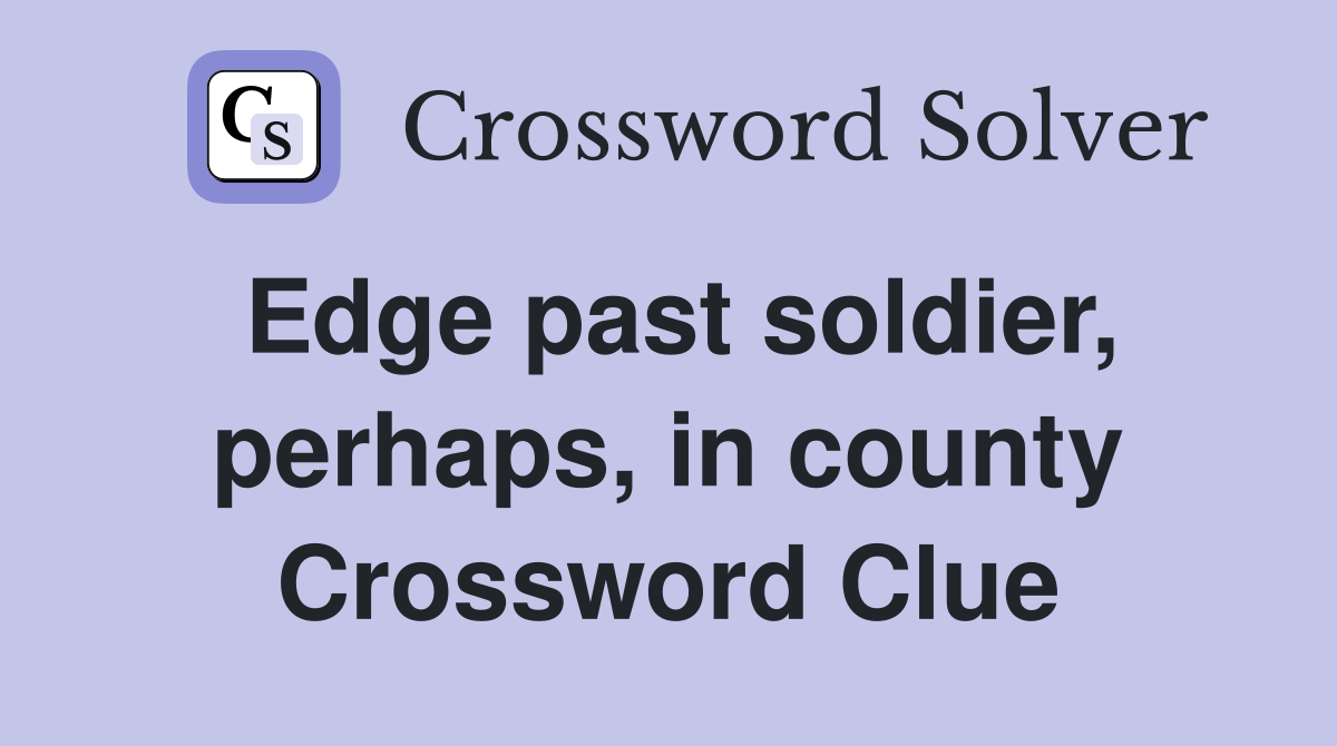 Edge past soldier, perhaps, in county Crossword Clue