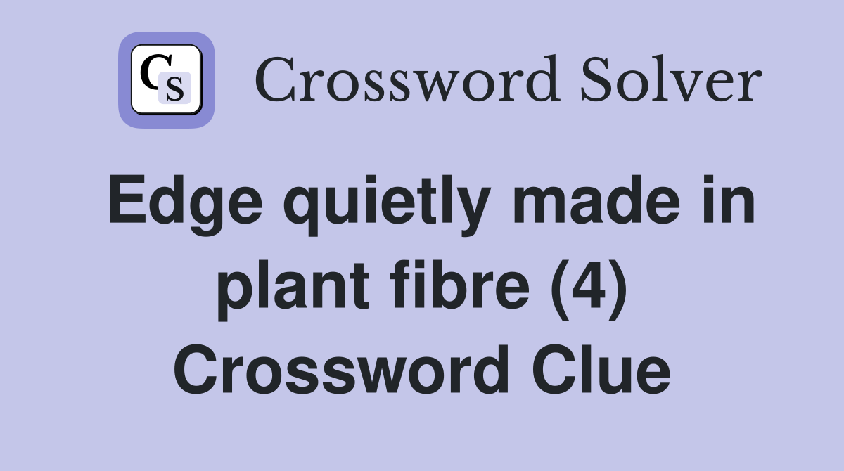 Edge quietly made in plant fibre (4) Crossword Clue