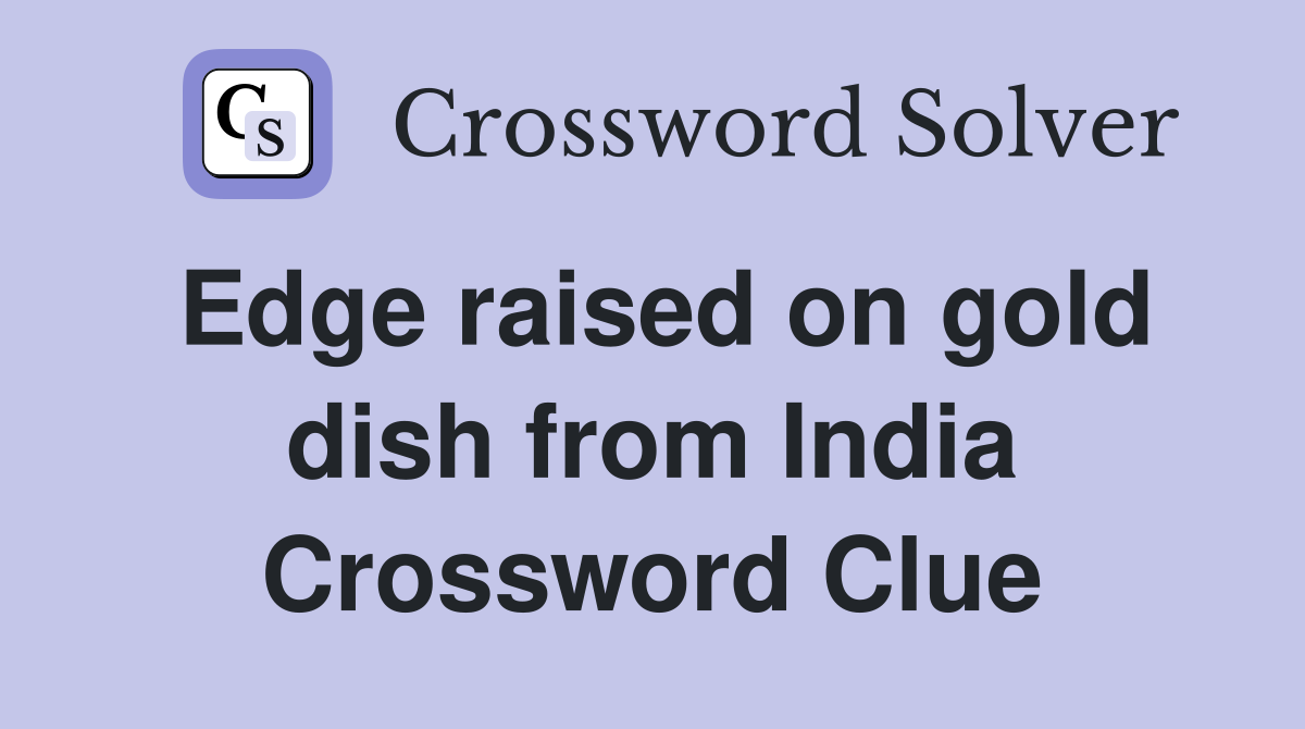 Edge raised on gold dish from India Crossword Clue