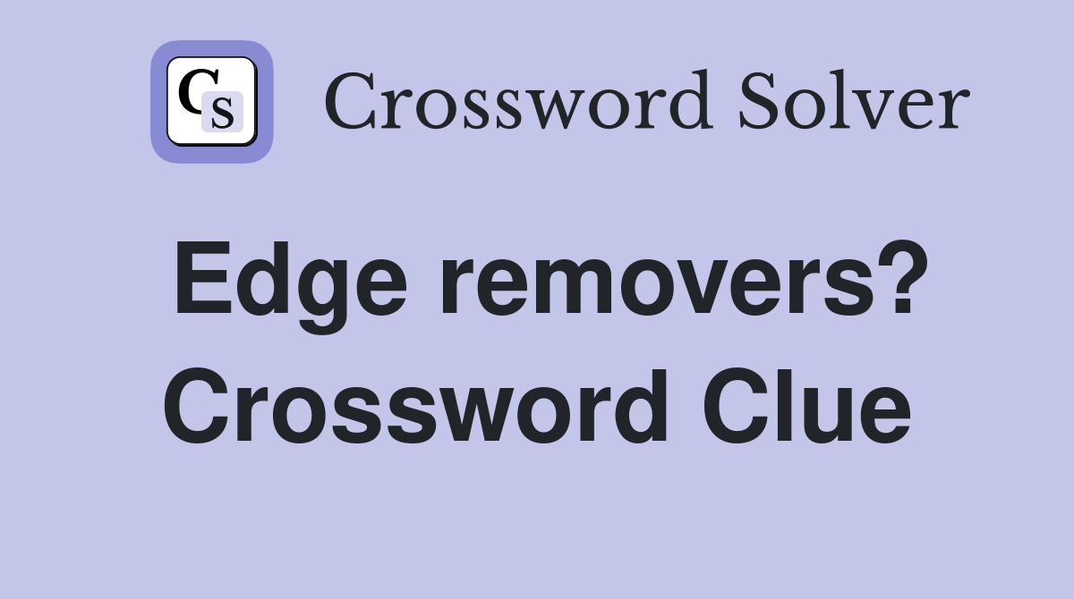 Edge removers? Crossword Clue
