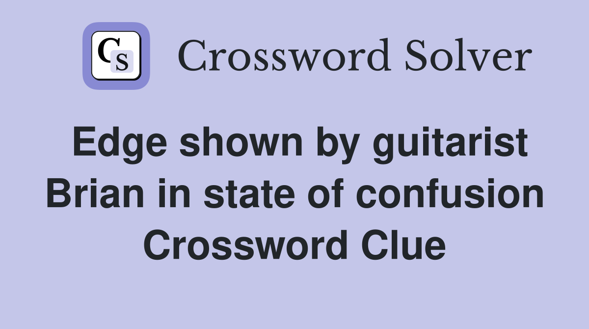 Edge shown by guitarist Brian in state of confusion Crossword Clue