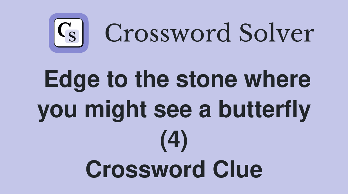 Edge to the stone where you might see a butterfly (4) Crossword Clue