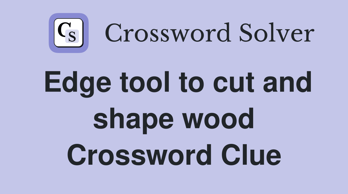 Edge tool to cut and shape wood Crossword Clue