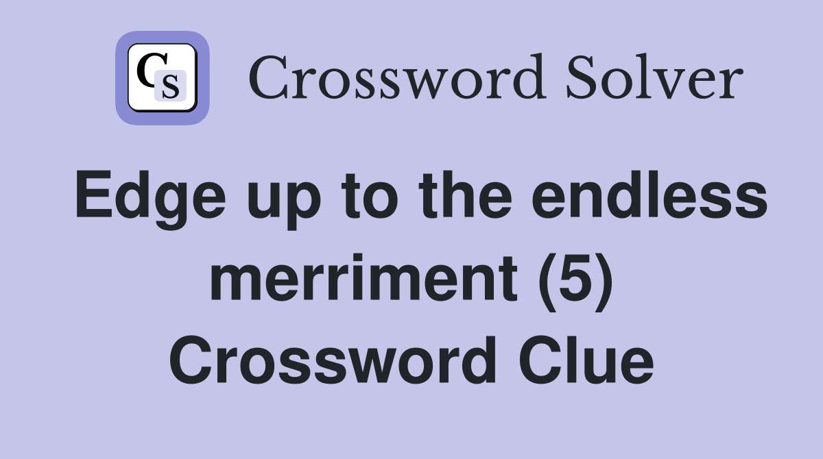 Edge up to the endless merriment (5) Crossword Clue