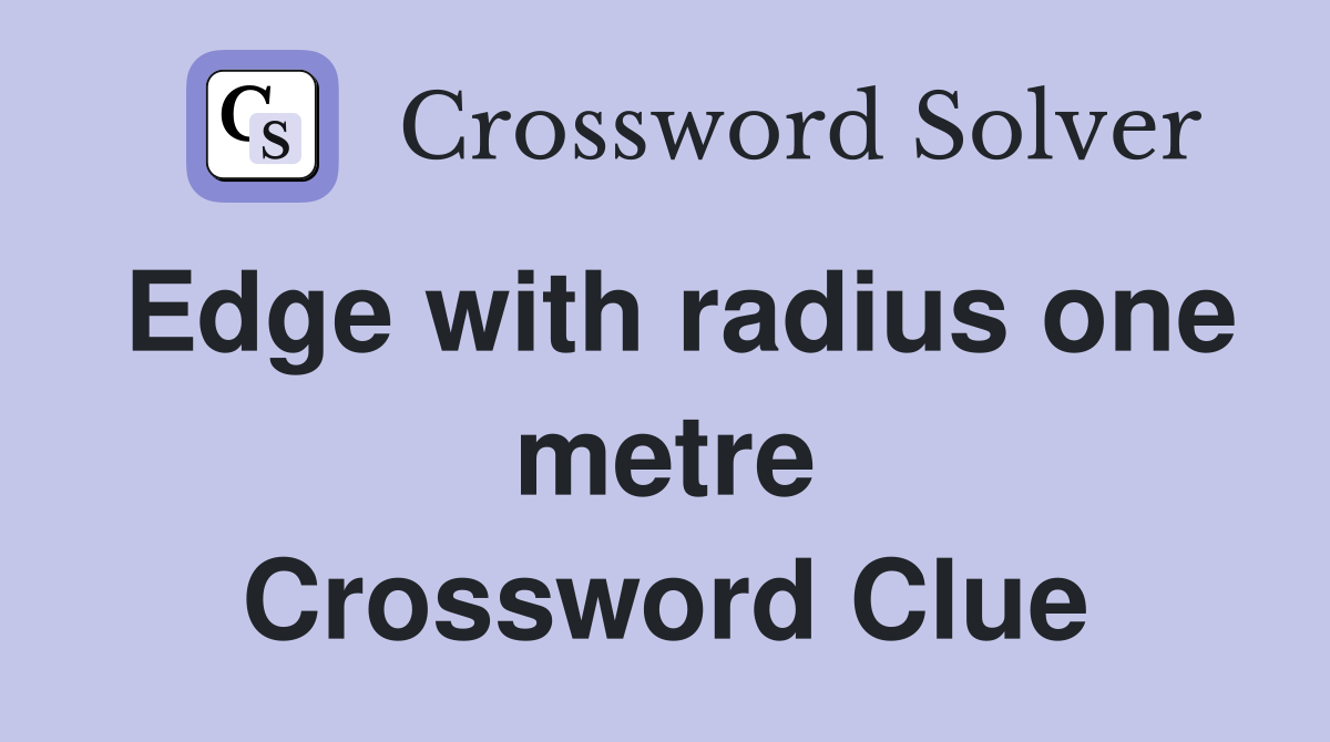 Edge with radius one metre Crossword Clue