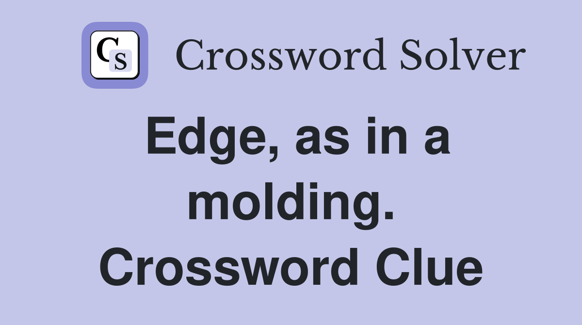 Edge, as in a molding. Crossword Clue