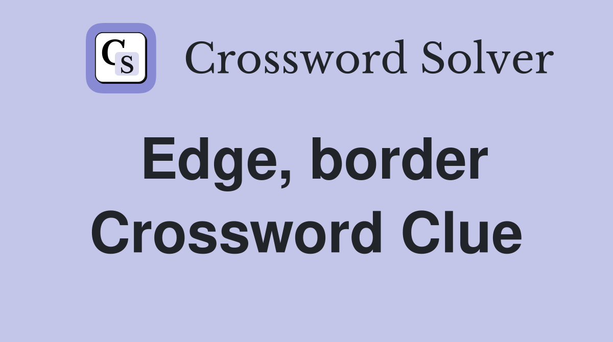 Edge, border Crossword Clue