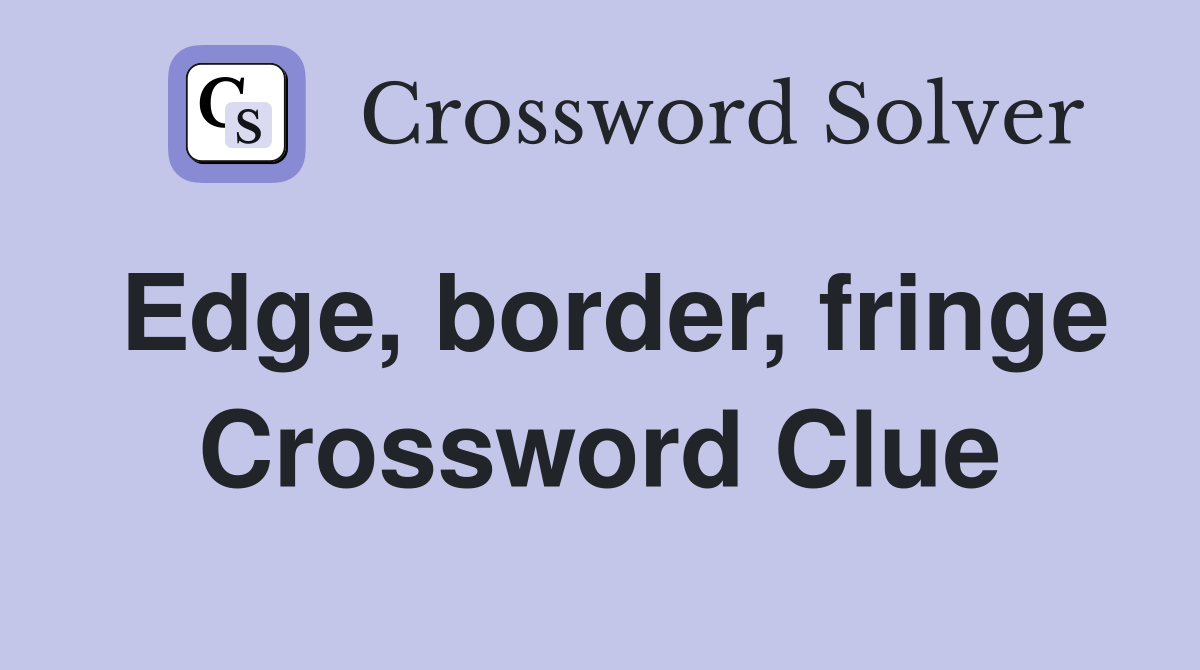 Edge, border, fringe Crossword Clue